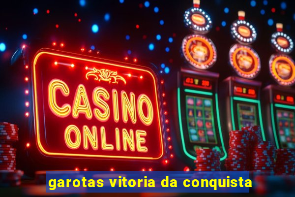 garotas vitoria da conquista