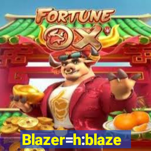 Blazer=h:blaze