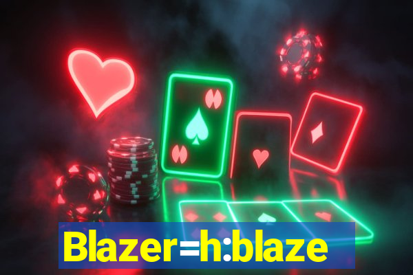 Blazer=h:blaze