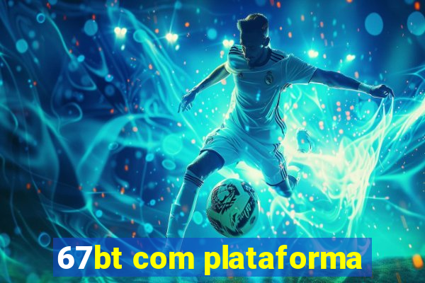 67bt com plataforma