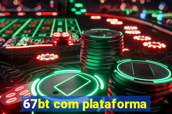 67bt com plataforma