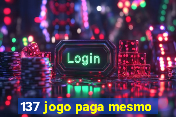 137 jogo paga mesmo