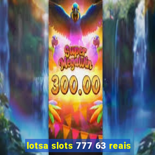 lotsa slots 777 63 reais