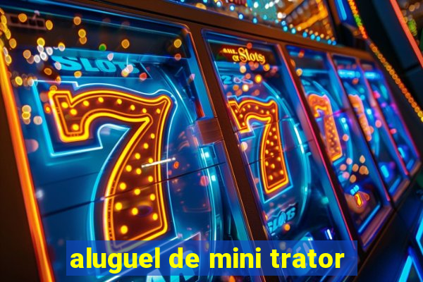 aluguel de mini trator