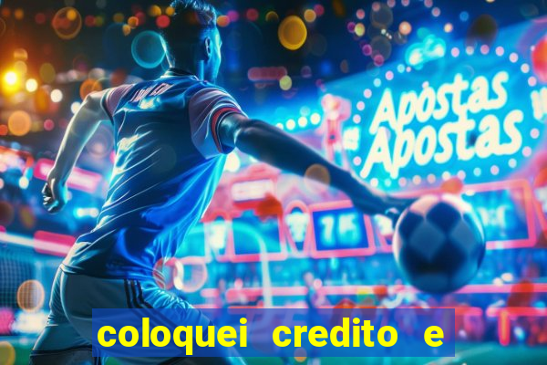 coloquei credito e nao caiu vivo