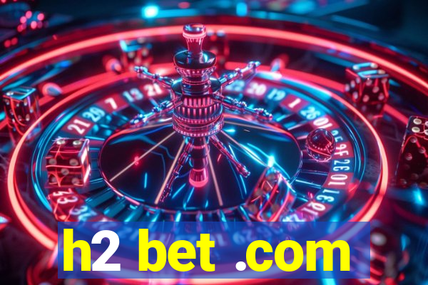 h2 bet .com