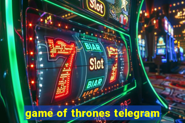 game of thrones telegram