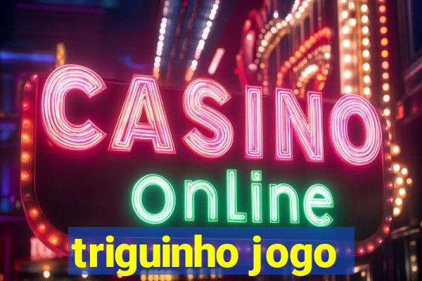 triguinho jogo