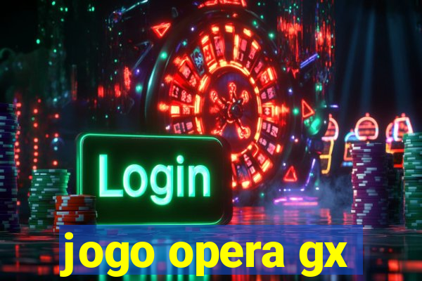 jogo opera gx