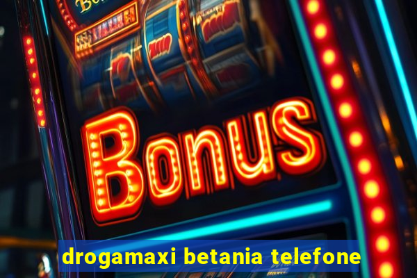 drogamaxi betania telefone