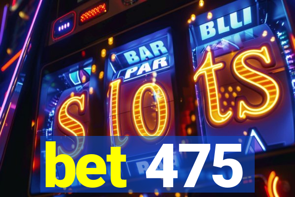 bet 475