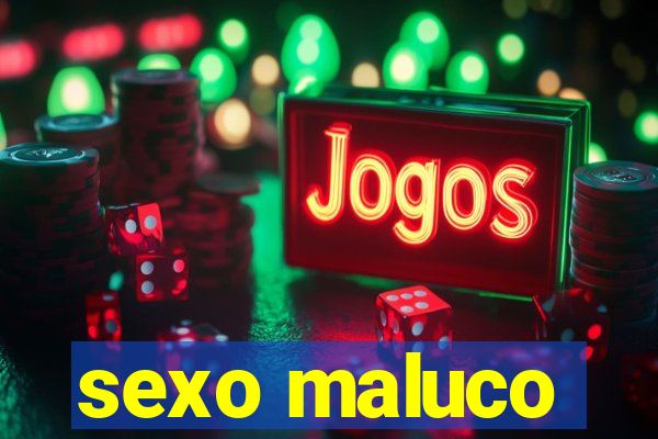 sexo maluco