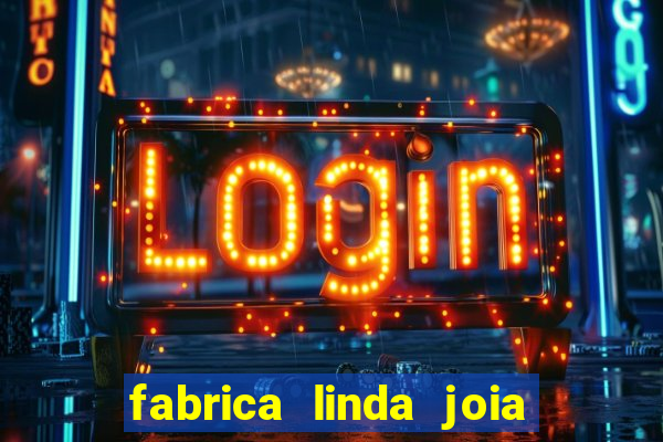 fabrica linda joia vitoria conquista bahia