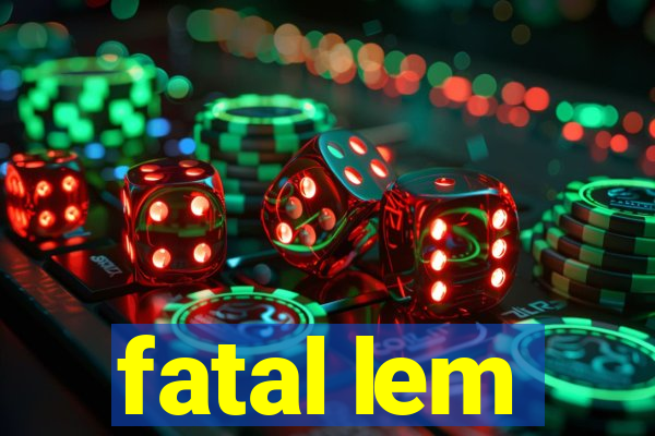 fatal lem