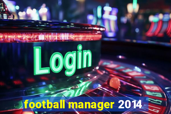 football manager 2014