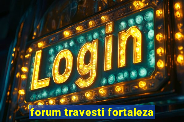 forum travesti fortaleza