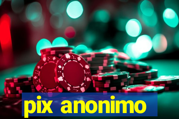 pix anonimo