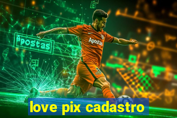 love pix cadastro