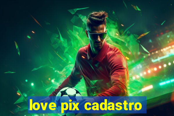 love pix cadastro