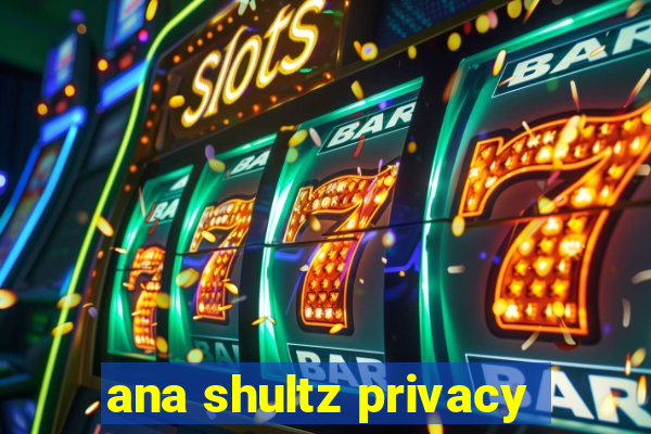 ana shultz privacy