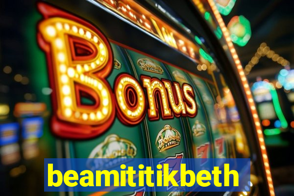 beamititikbeth