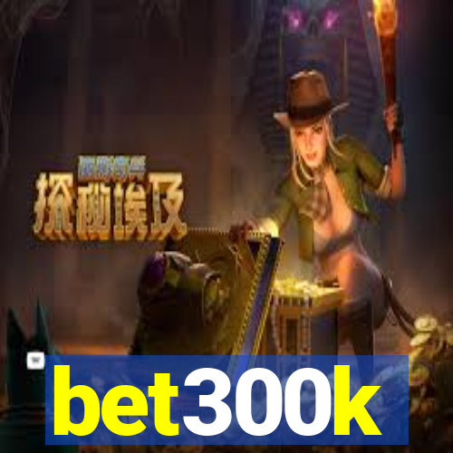 bet300k