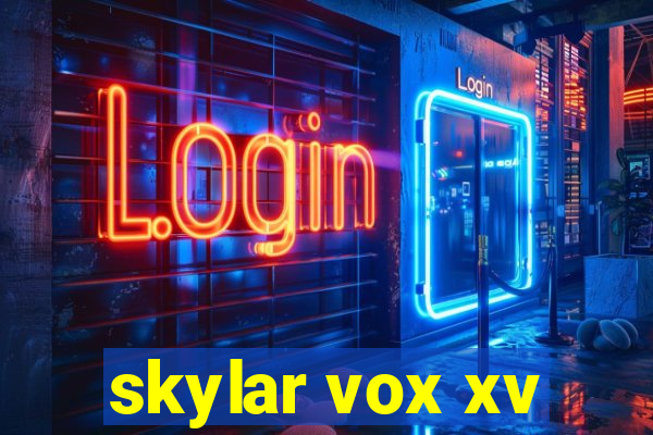 skylar vox xv