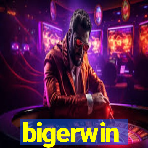 bigerwin