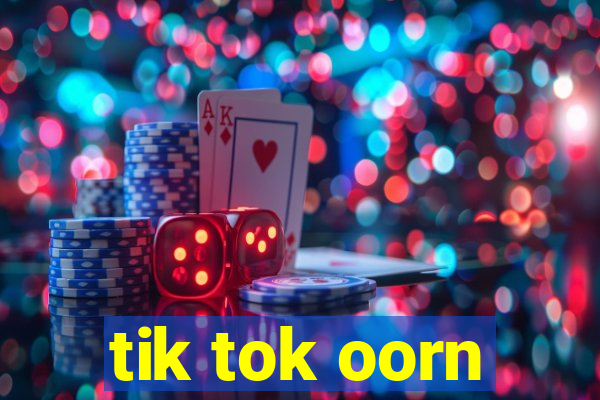 tik tok oorn