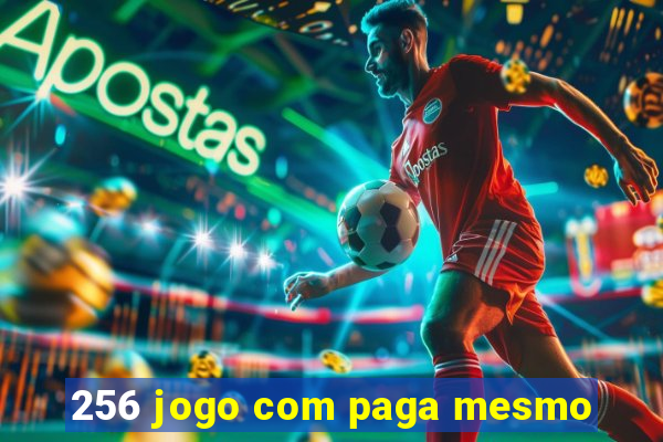 256 jogo com paga mesmo