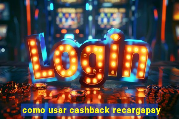 como usar cashback recargapay