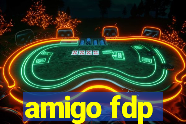 amigo fdp