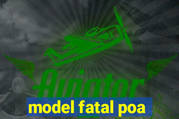 model fatal poa