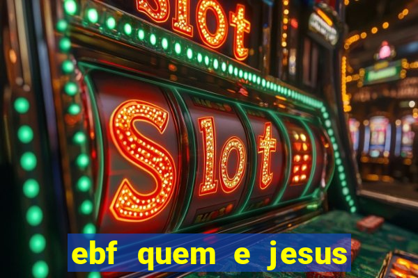 ebf quem e jesus ebf jesus meu super heroi