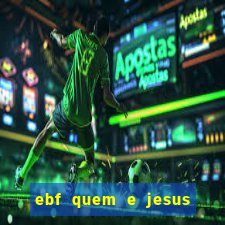 ebf quem e jesus ebf jesus meu super heroi