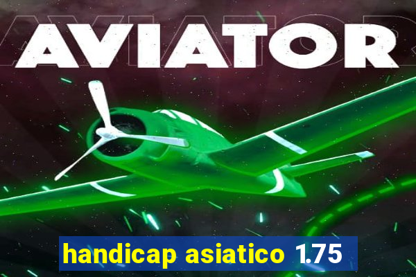 handicap asiatico 1.75