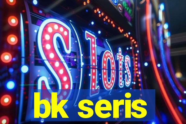 bk seris