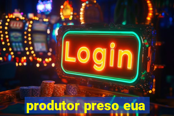 produtor preso eua