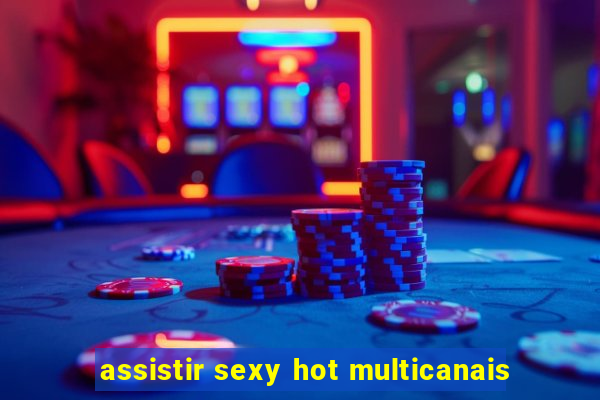 assistir sexy hot multicanais