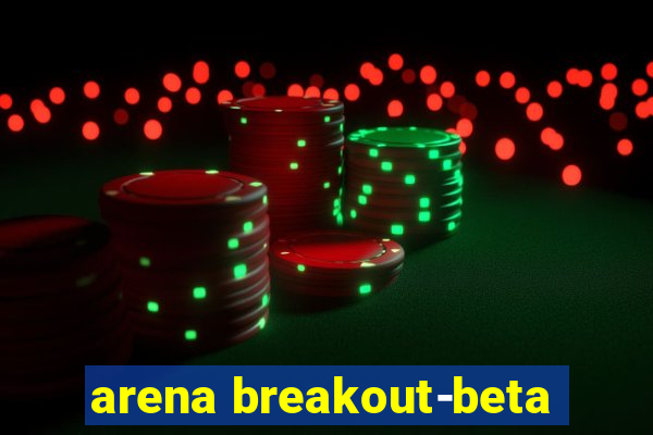 arena breakout-beta