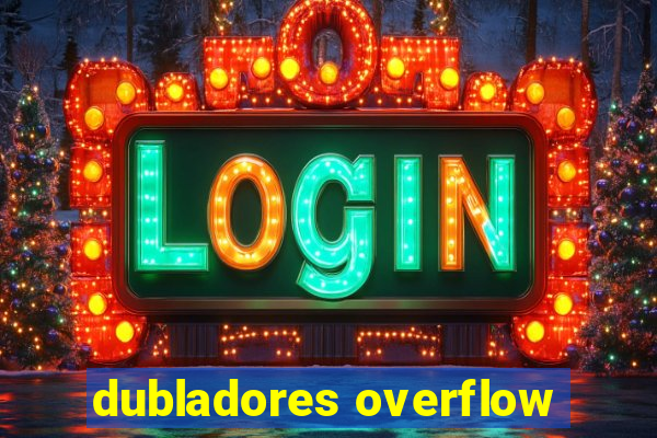 dubladores overflow