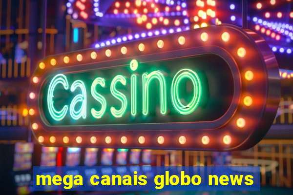 mega canais globo news