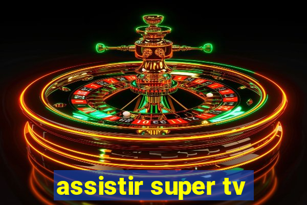 assistir super tv