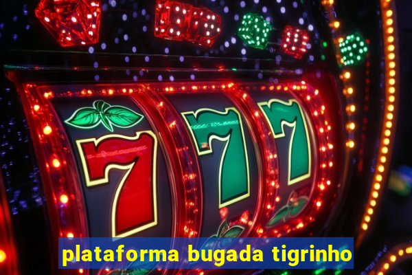 plataforma bugada tigrinho