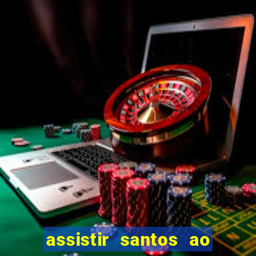 assistir santos ao vivo futemax