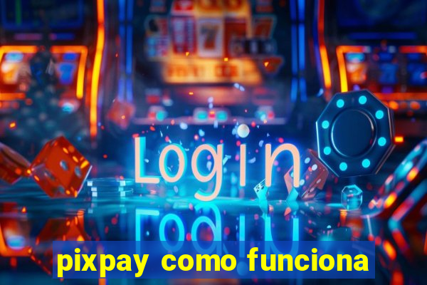 pixpay como funciona