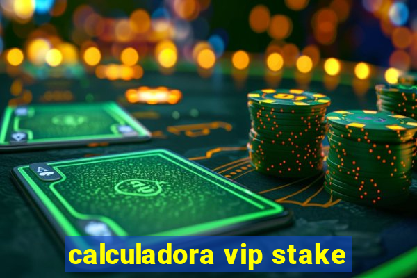 calculadora vip stake