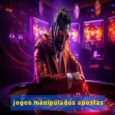 jogos manipulados apostas