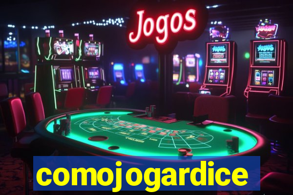 comojogardice