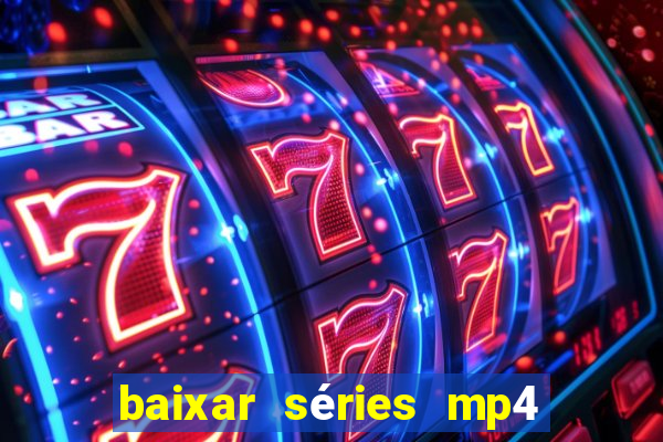 baixar séries mp4 fora do ar